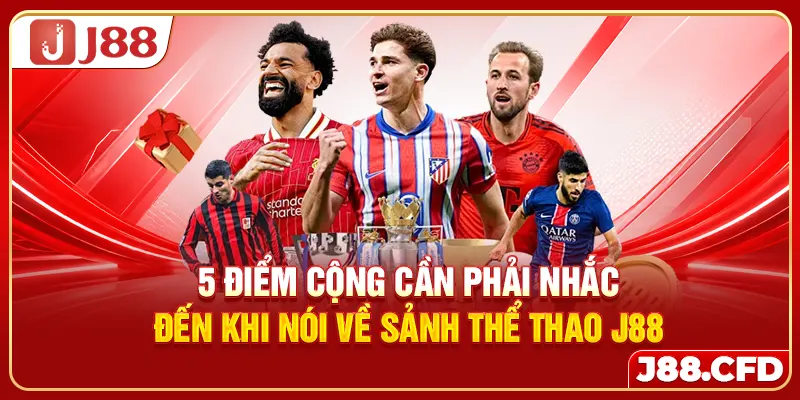 5 điểm cộng cần phải nhắc đến khi nói về sảnh thể thao J88