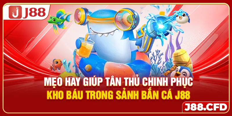 Mẹo hay giúp tân thủ chinh phục kho báu trong sảnh bắn cá J88