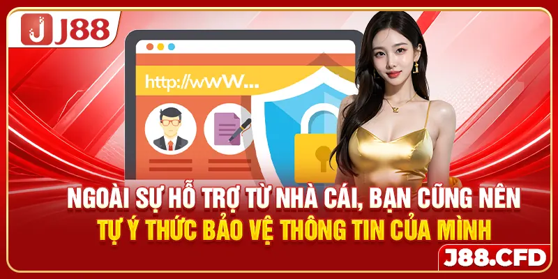 Ngoài sự hỗ trợ từ nhà cái, bạn cũng nên tự ý thức bảo vệ thông tin của mình